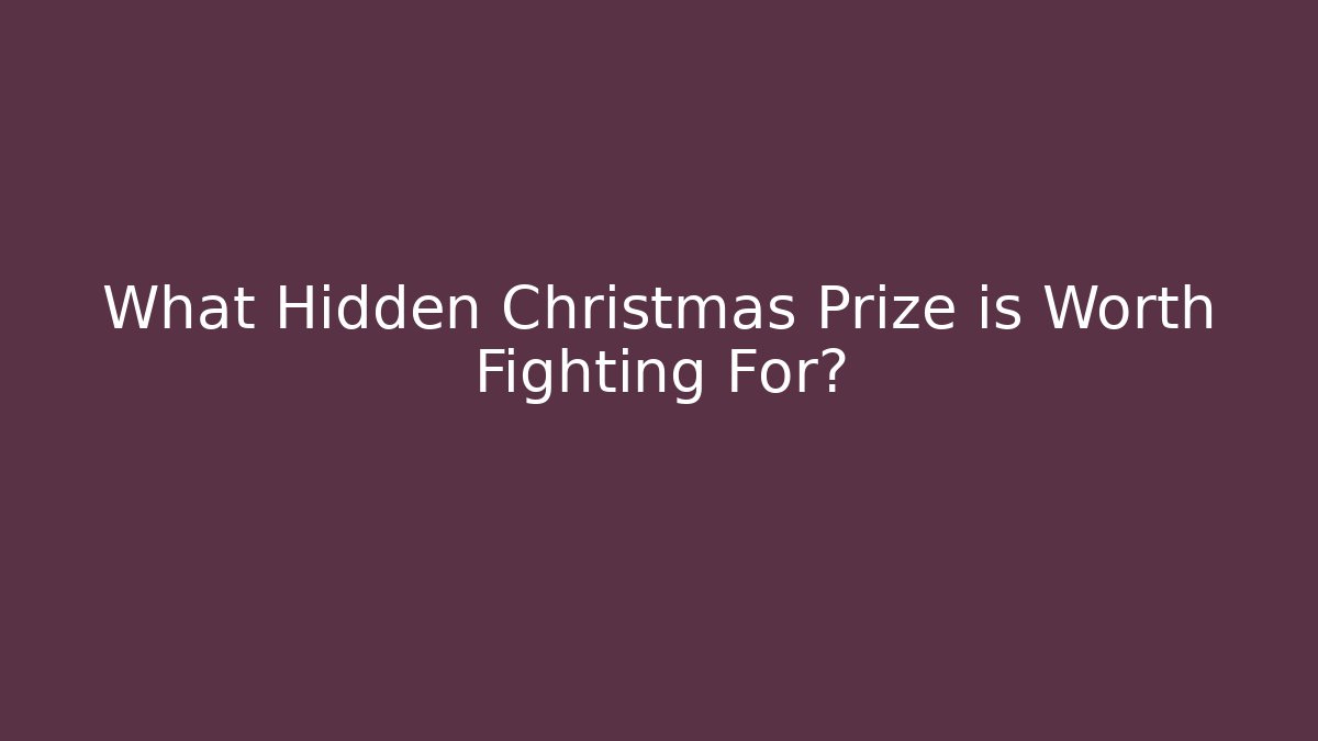 What Hidden Christmas Prize is Worth Fighting For?