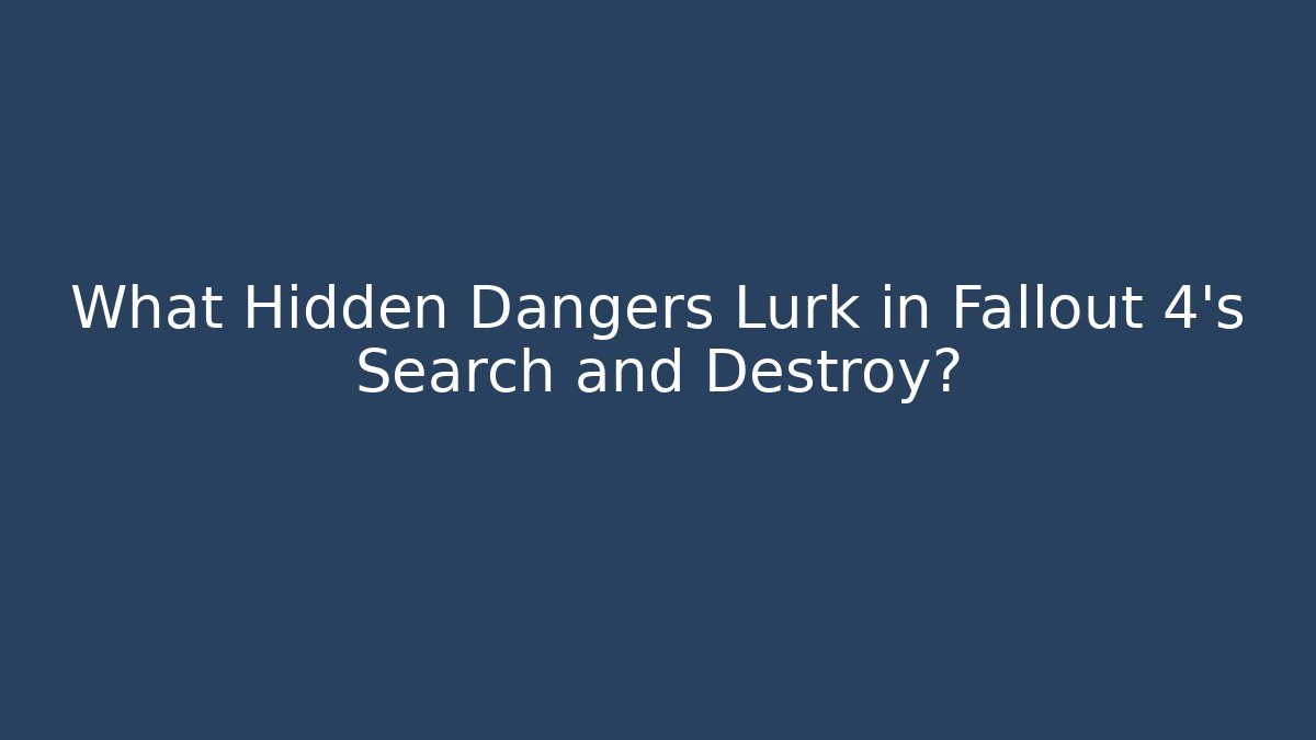 What Hidden Dangers Lurk in Fallout 4's Search and Destroy?