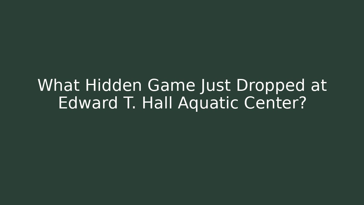 What Hidden Game Just Dropped at Edward T. Hall Aquatic Center?