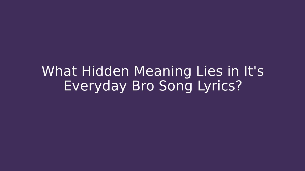 What Hidden Meaning Lies in It's Everyday Bro Song Lyrics?