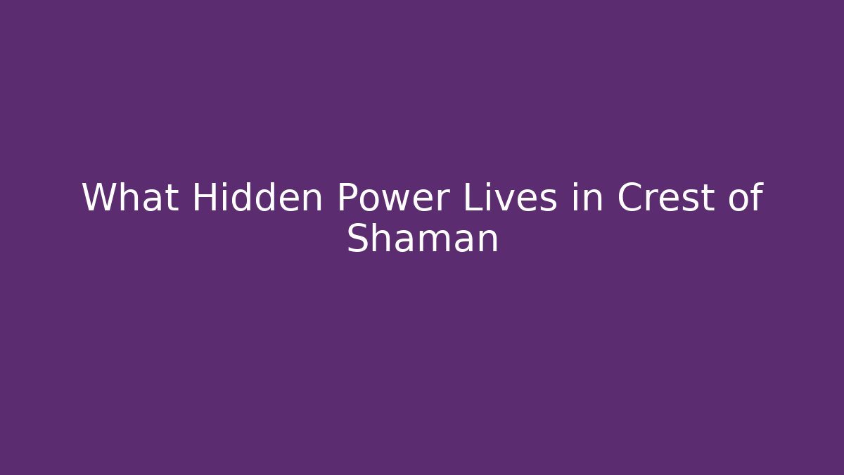 What Hidden Power Lives in Crest of Shaman
