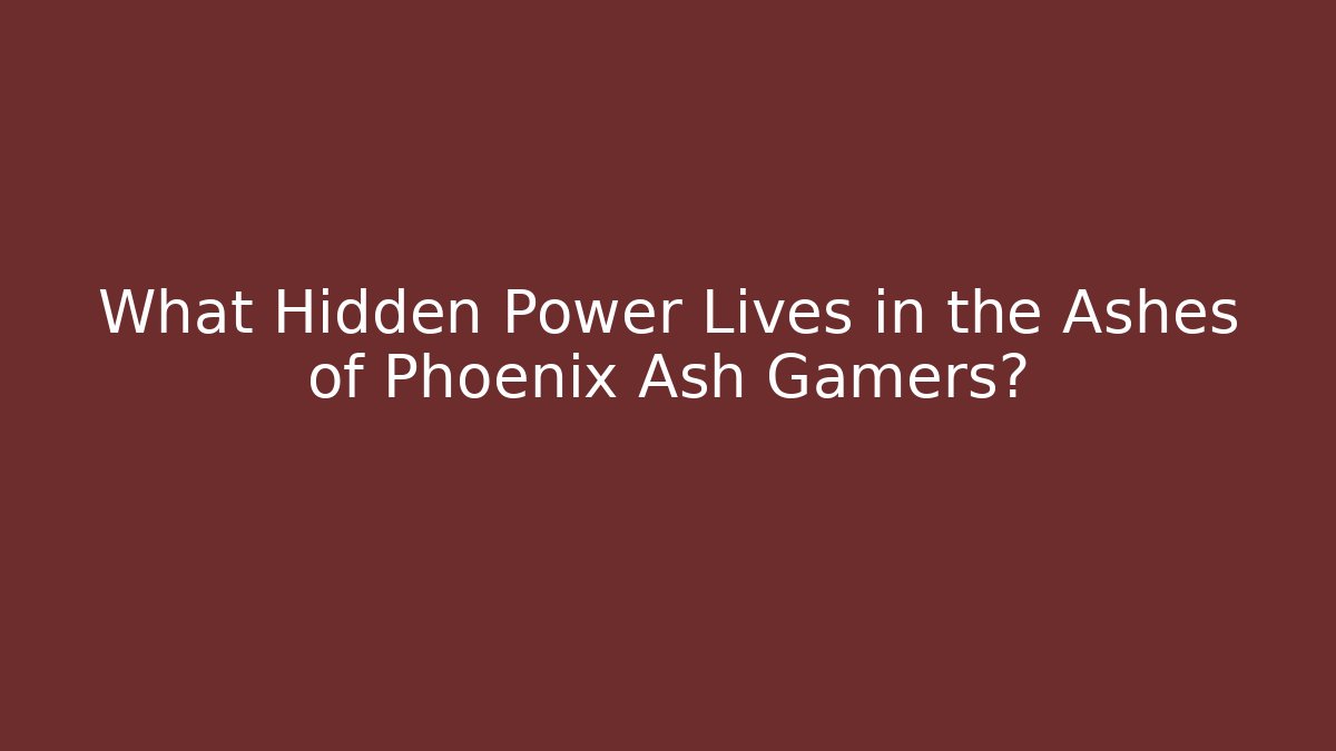 What Hidden Power Lives in the Ashes of Phoenix Ash Gamers?