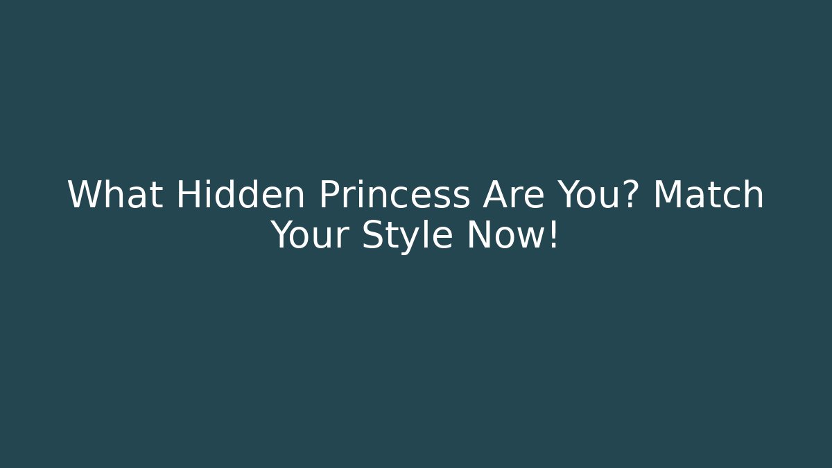 What Hidden Princess Are You? Match Your Style Now!