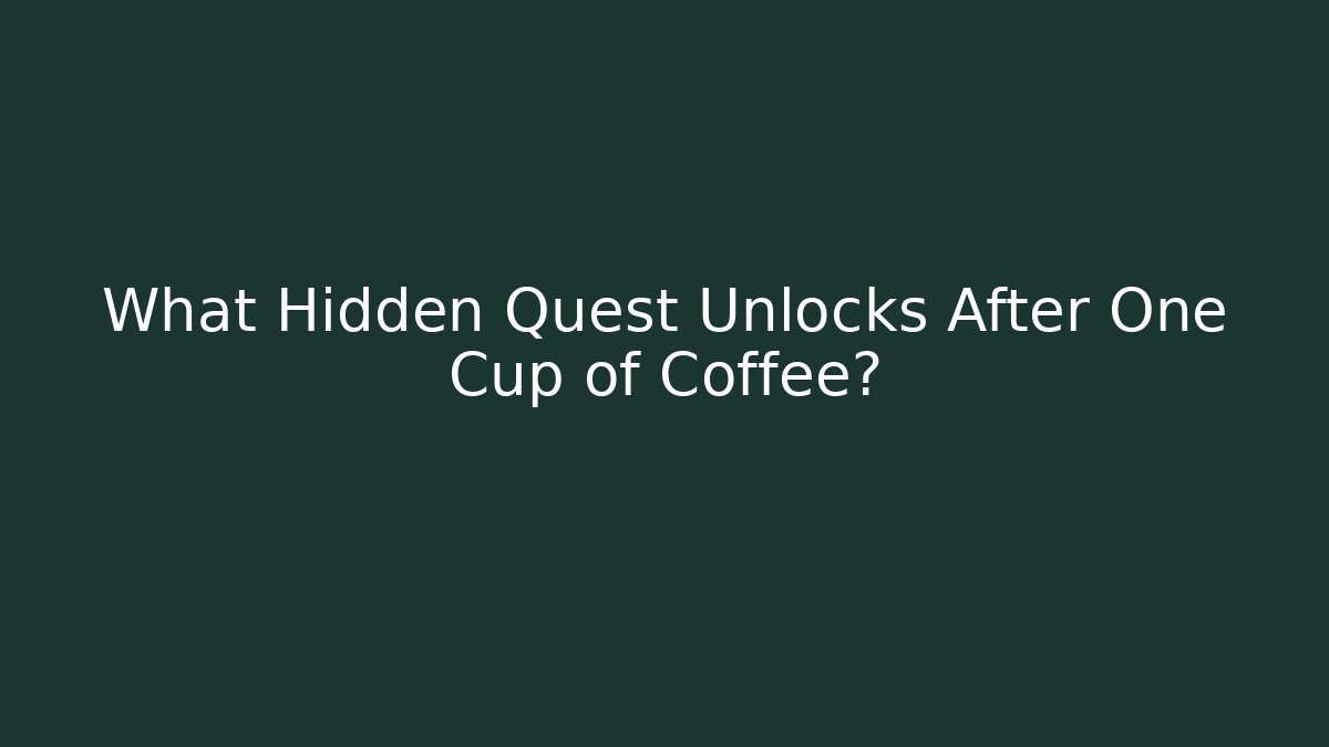 What Hidden Quest Unlocks After One Cup of Coffee?