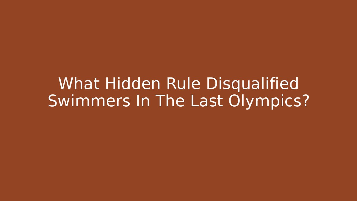 What Hidden Rule Disqualified Swimmers In The Last Olympics?