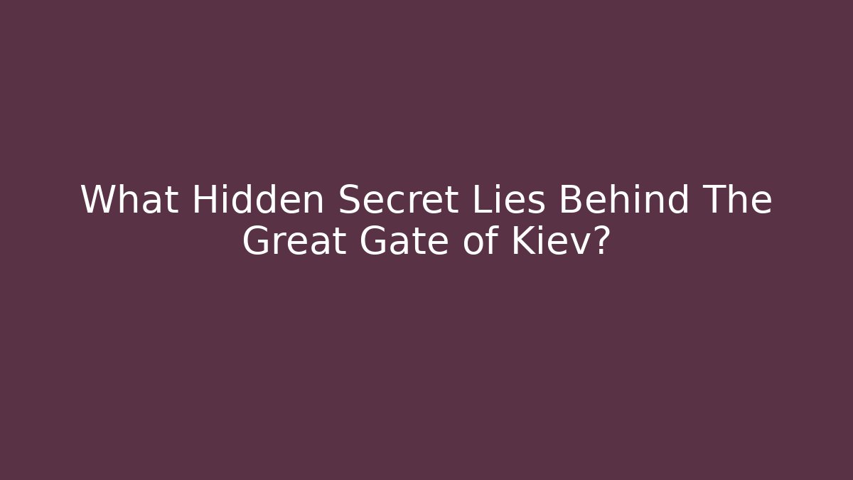 What Hidden Secret Lies Behind The Great Gate of Kiev?