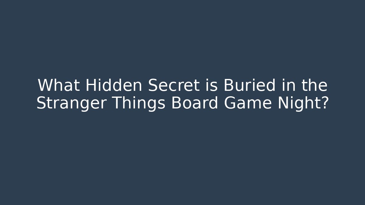 What Hidden Secret is Buried in the Stranger Things Board Game Night?