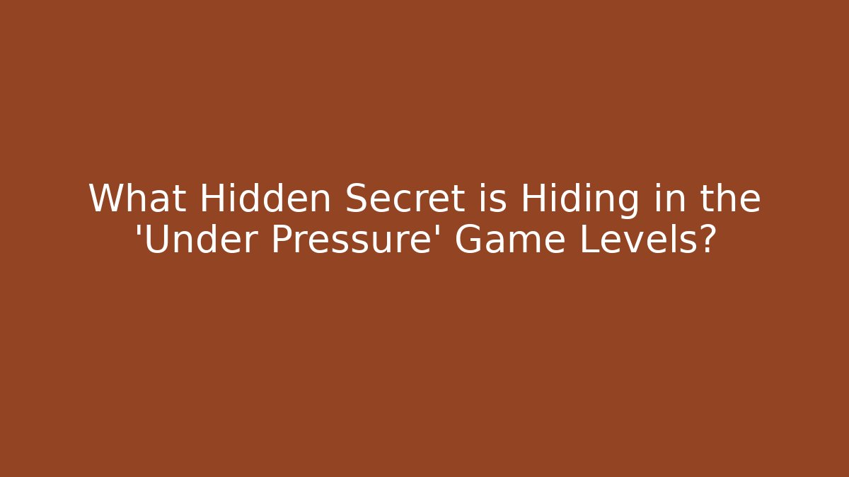 What Hidden Secret is Hiding in the 'Under Pressure' Game Levels?