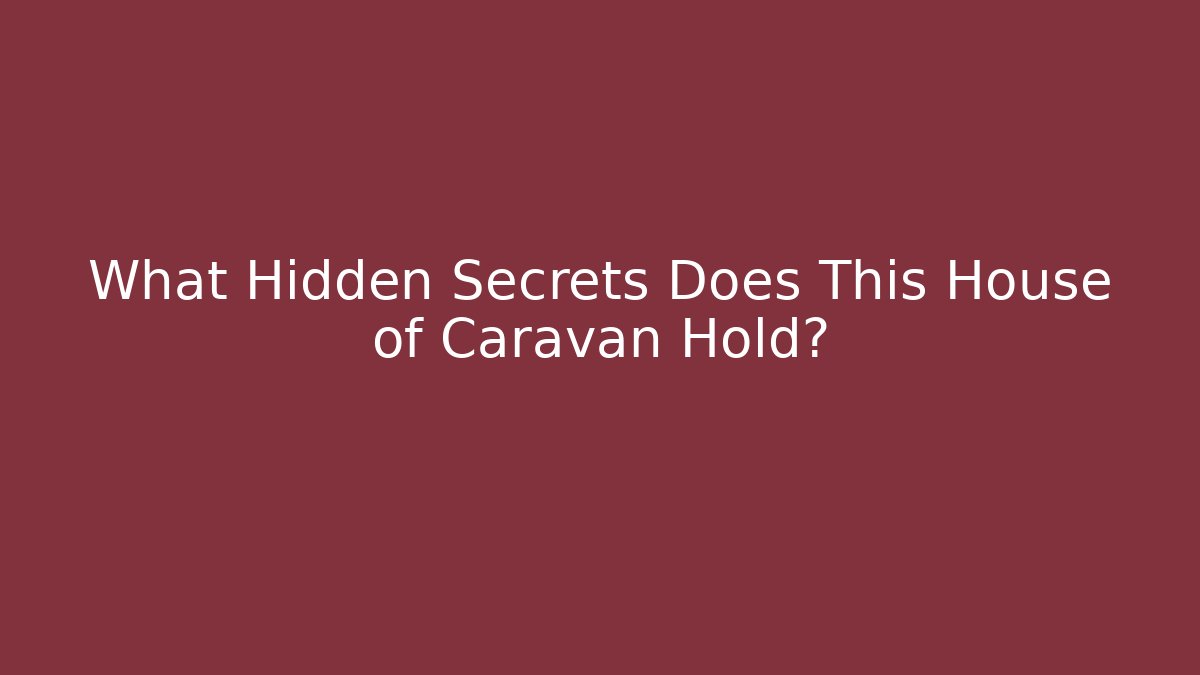 What Hidden Secrets Does This House of Caravan Hold?