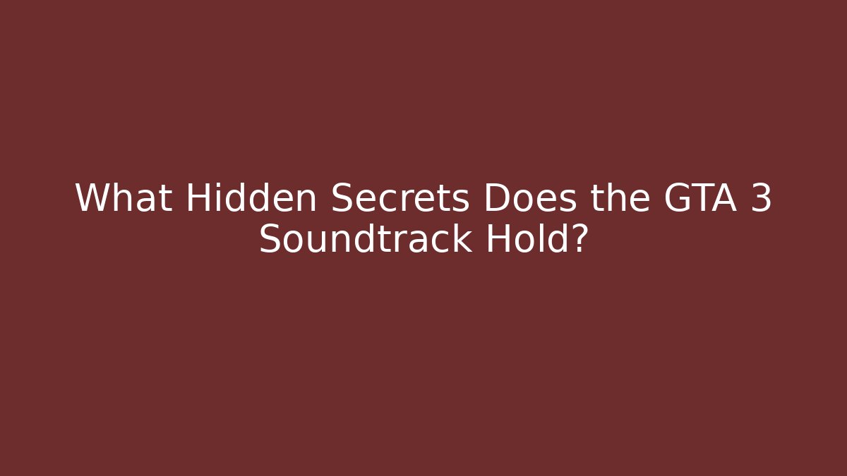 What Hidden Secrets Does the GTA 3 Soundtrack Hold?