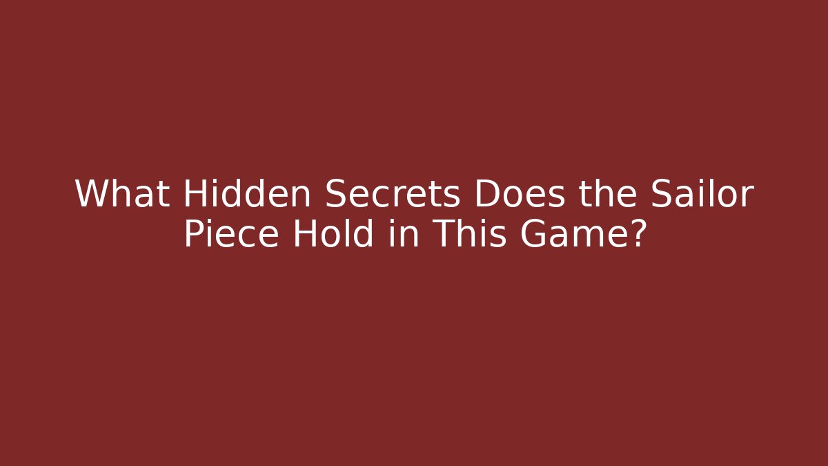 What Hidden Secrets Does the Sailor Piece Hold in This Game?