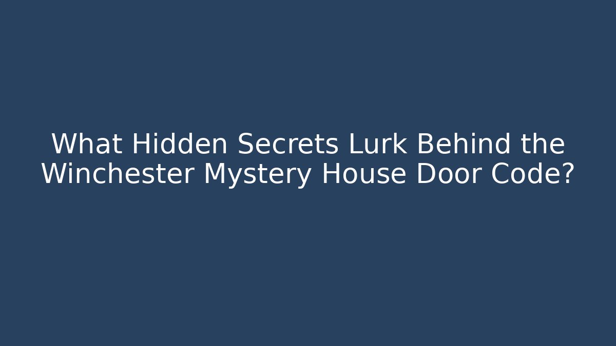 What Hidden Secrets Lurk Behind the Winchester Mystery House Door Code? - Andrea Zevedo