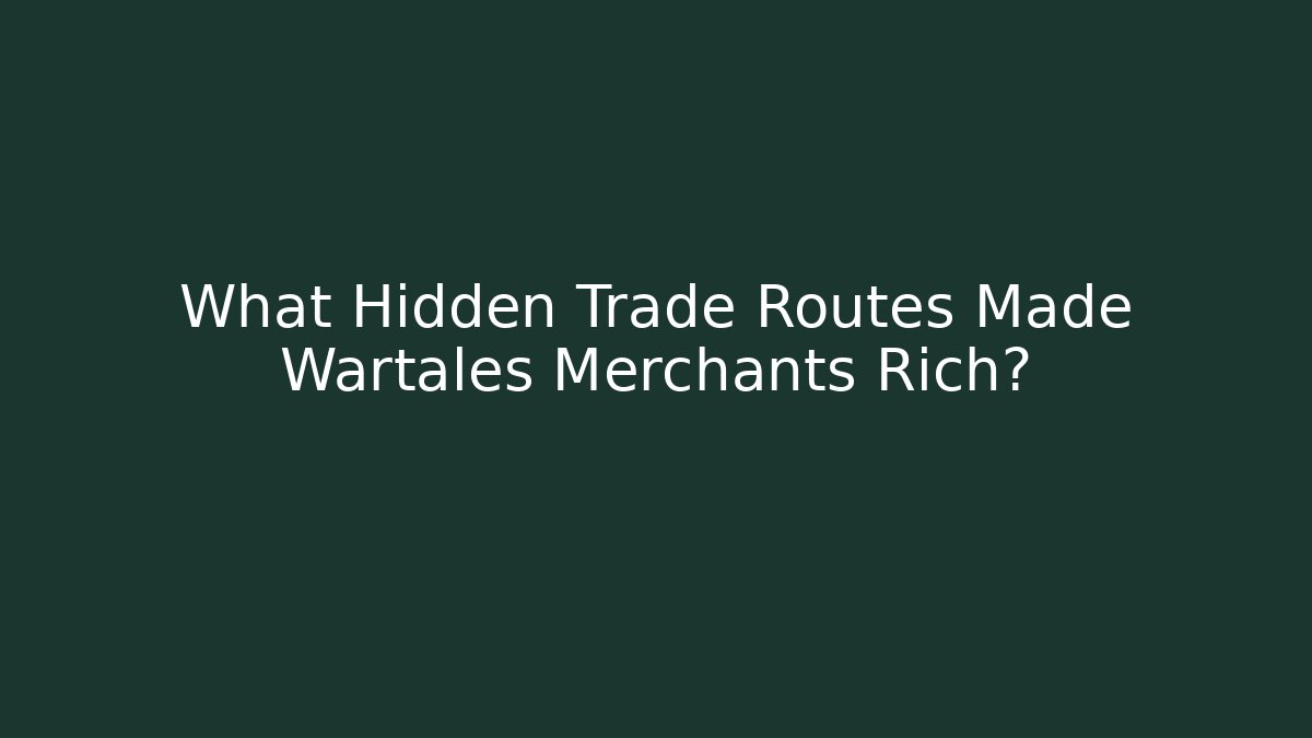 What Hidden Trade Routes Made Wartales Merchants Rich?