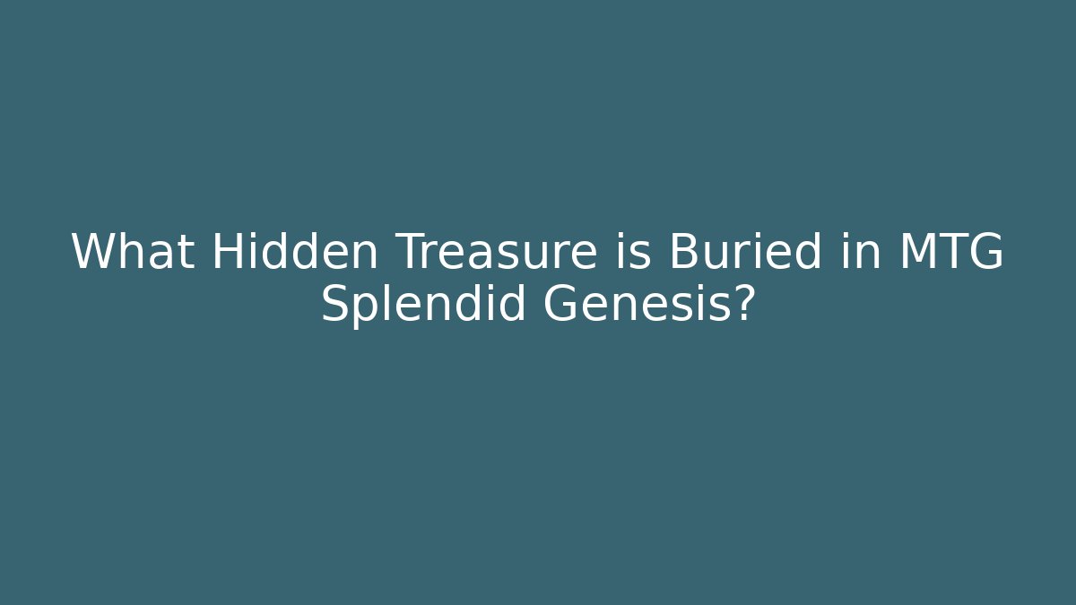What Hidden Treasure is Buried in MTG Splendid Genesis? - Andrea Zevedo