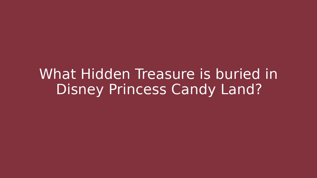 What Hidden Treasure is buried in Disney Princess Candy Land?