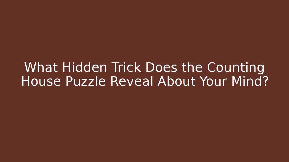 What Hidden Trick Does the Counting House Puzzle Reveal About Your Mind? - Andrea Zevedo