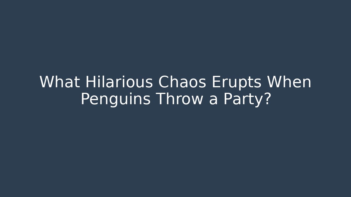 What Hilarious Chaos Erupts When Penguins Throw a Party?