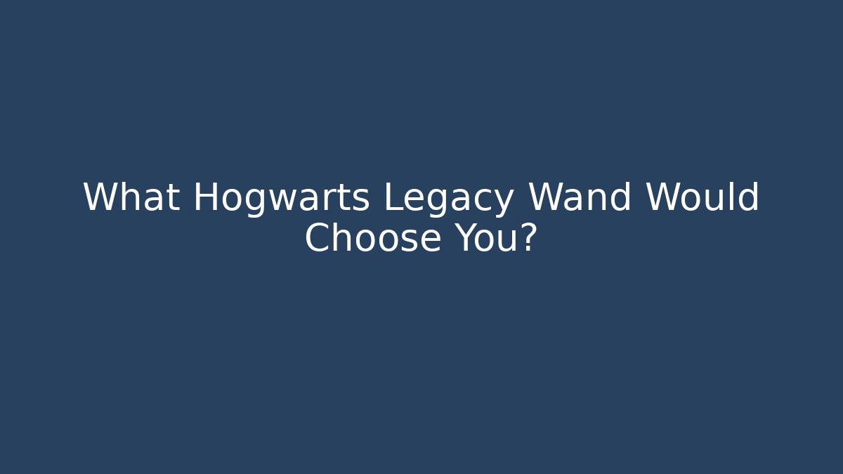 What Hogwarts Legacy Wand Would Choose You?