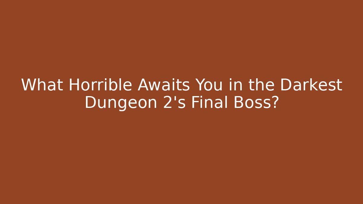 What Horrible Awaits You in the Darkest Dungeon 2's Final Boss?