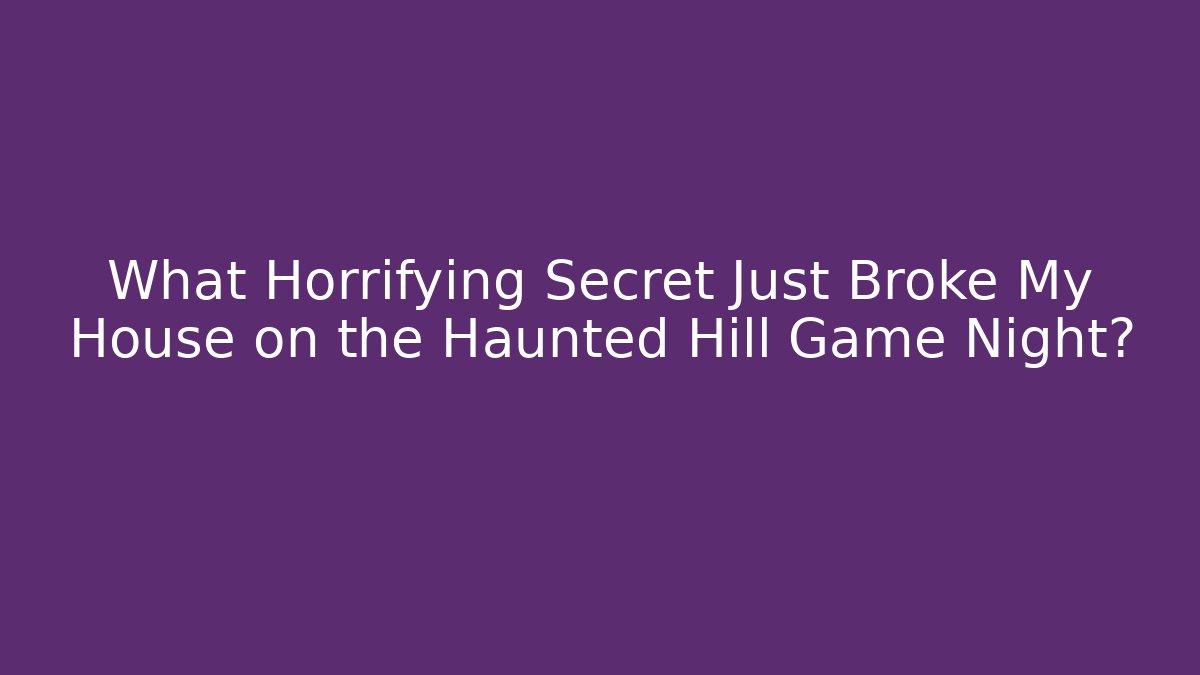What Horrifying Secret Just Broke My House on the Haunted Hill Game Night?