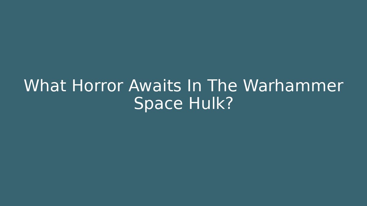 What Horror Awaits In The Warhammer Space Hulk?
