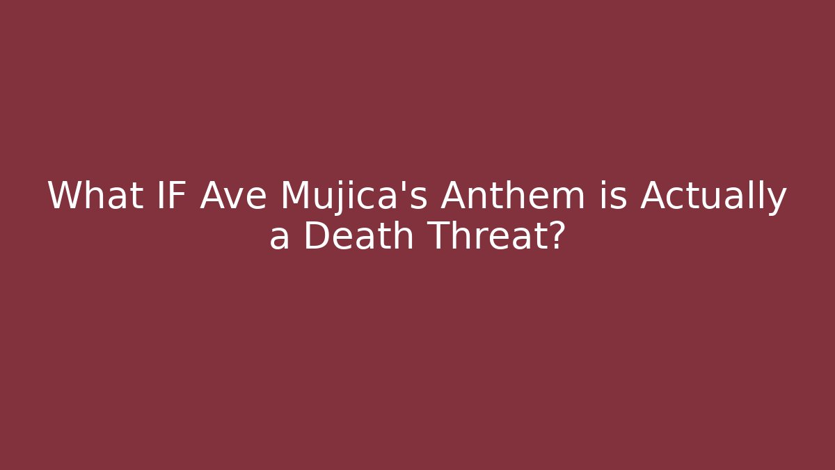 What IF Ave Mujica's Anthem is Actually a Death Threat?