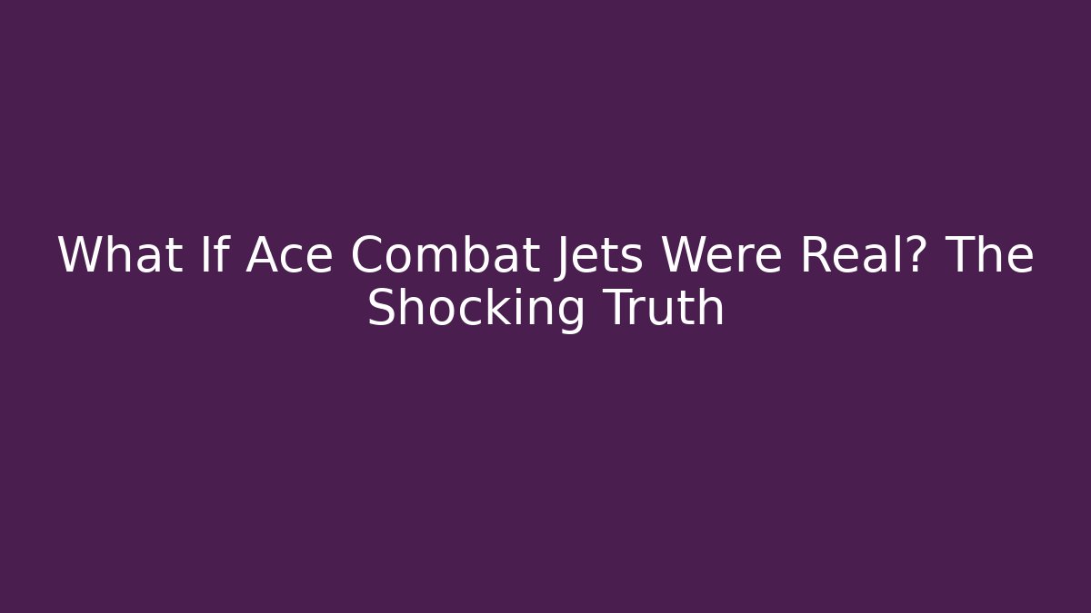 What If Ace Combat Jets Were Real? The Shocking Truth