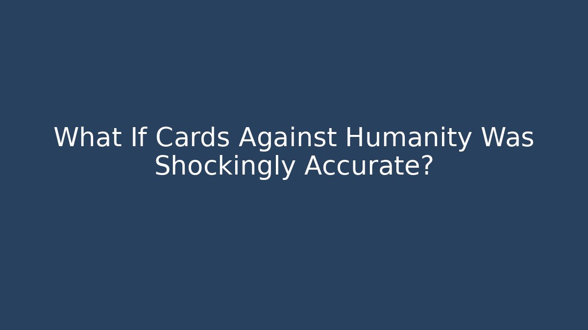 What If Cards Against Humanity Was Shockingly Accurate?