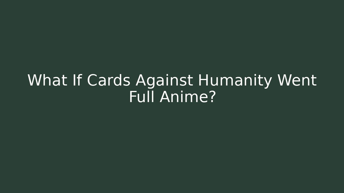 What If Cards Against Humanity Went Full Anime?