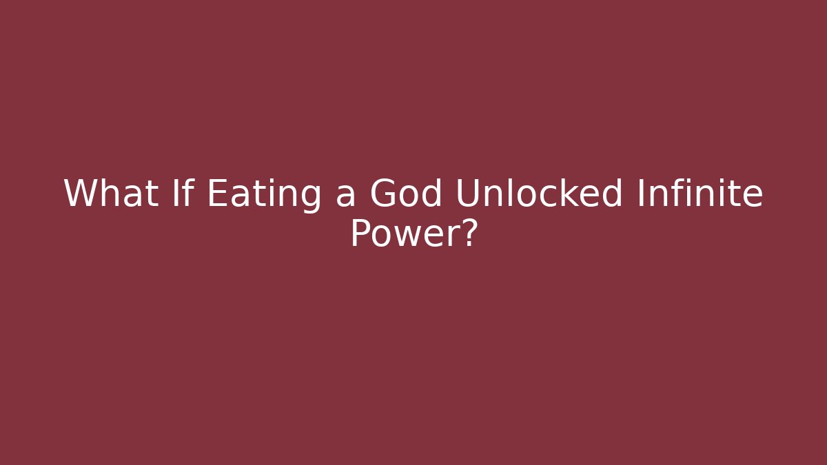What If Eating a God Unlocked Infinite Power?