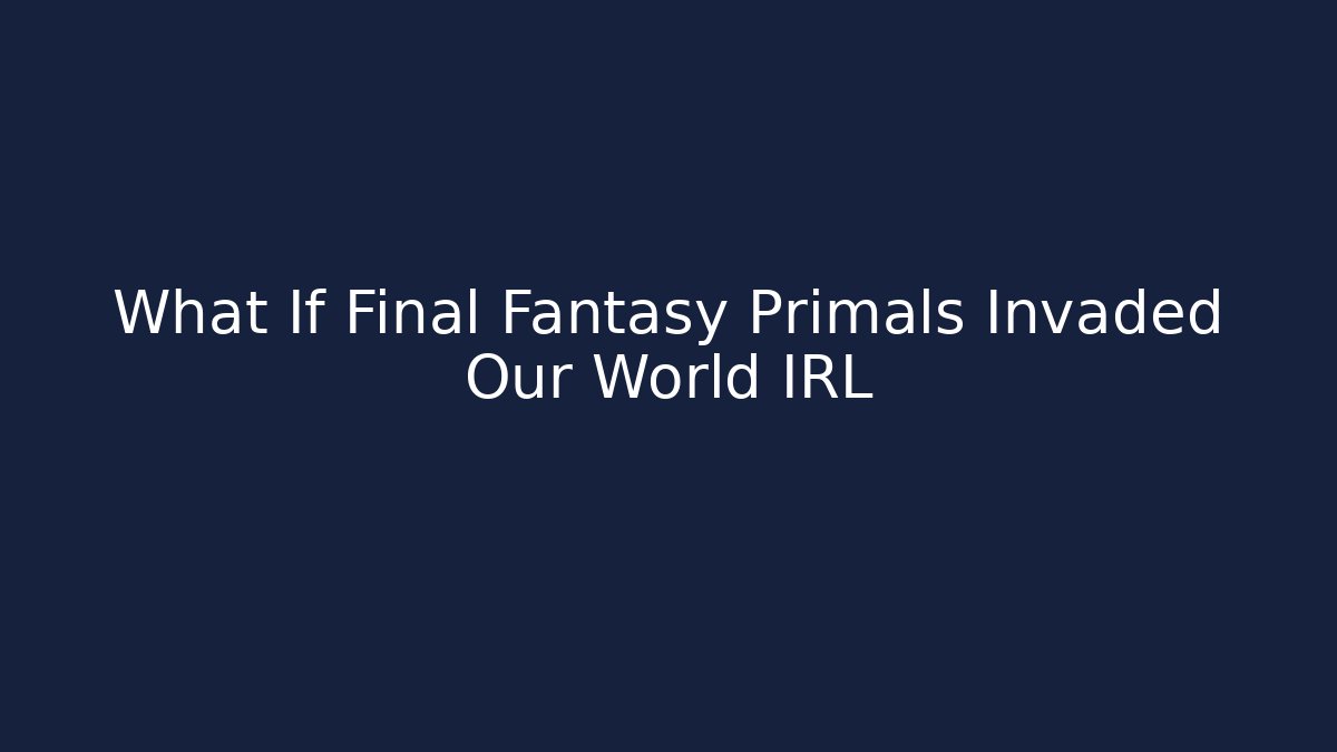 What If Final Fantasy Primals Invaded Our World IRL