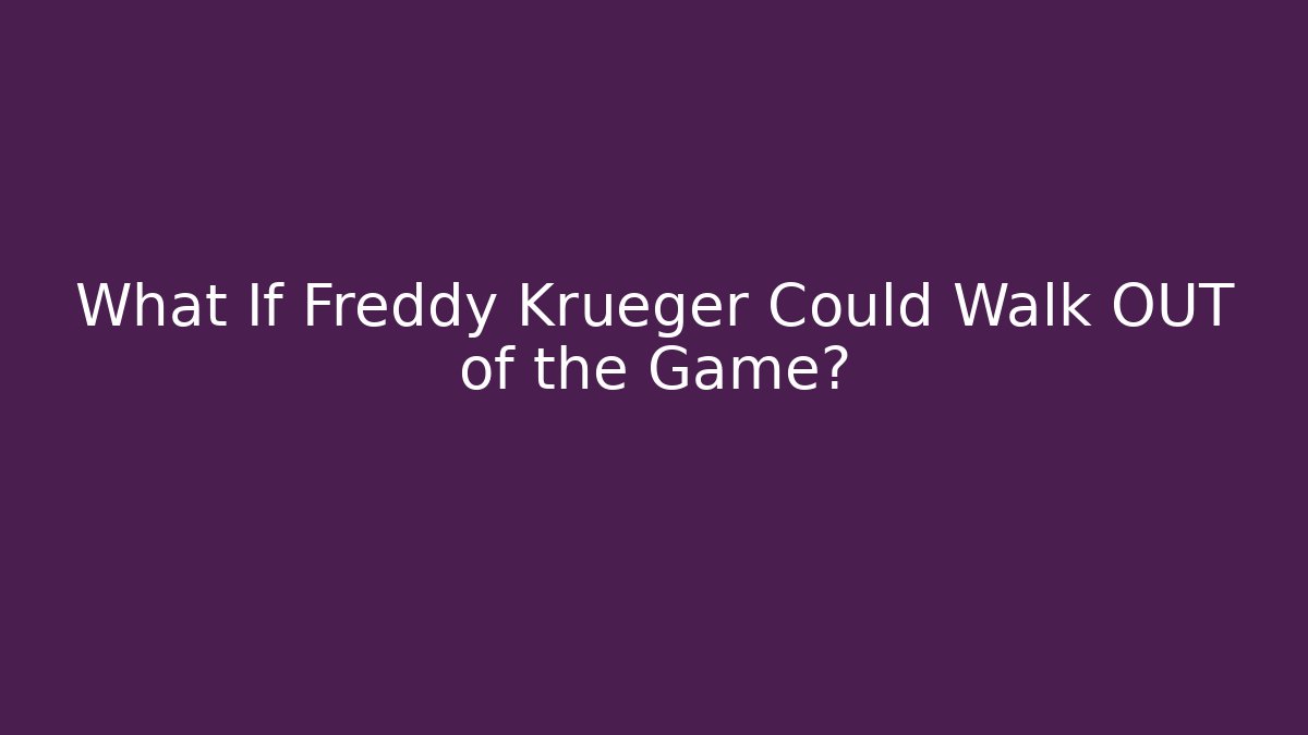 What If Freddy Krueger Could Walk OUT of the Game?