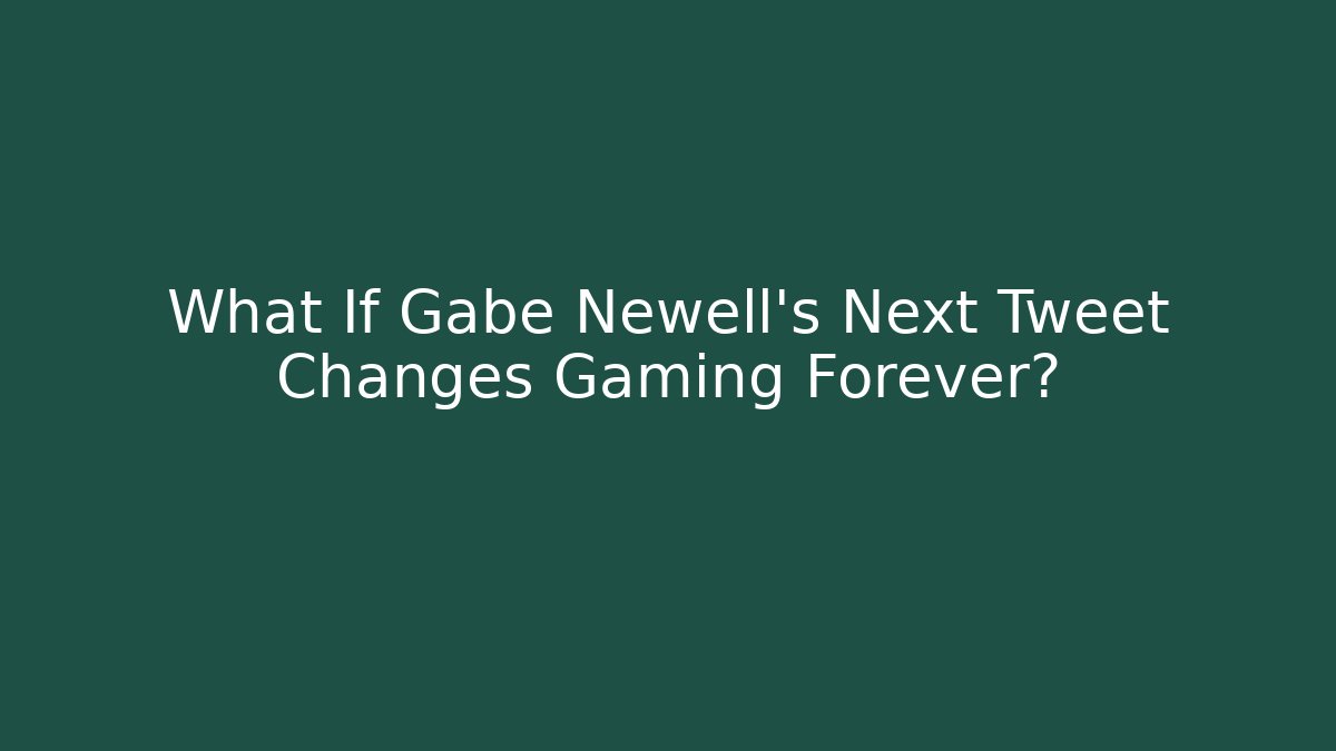 What If Gabe Newell's Next Tweet Changes Gaming Forever?