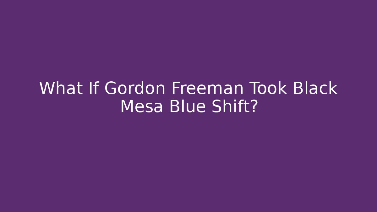 What If Gordon Freeman Took Black Mesa Blue Shift?