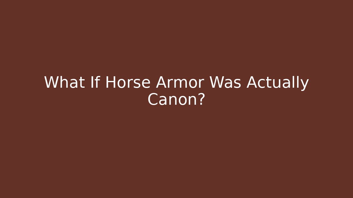 What If Horse Armor Was Actually Canon?