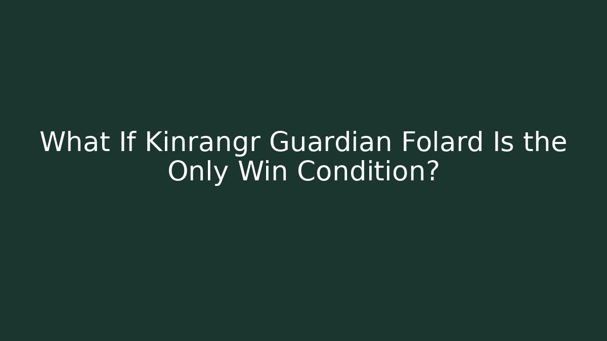 What If Kinrangr Guardian Folard Is the Only Win Condition?
