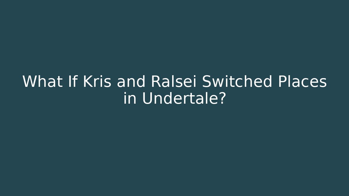 What If Kris and Ralsei Switched Places in Undertale?