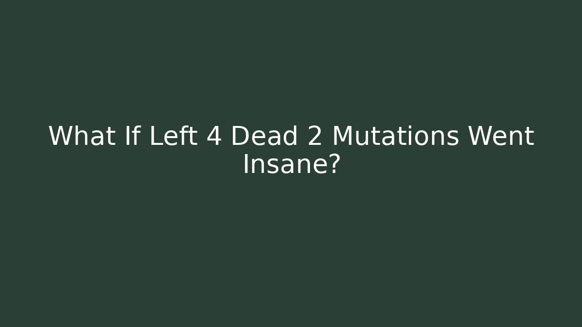 What If Left 4 Dead 2 Mutations Went Insane?