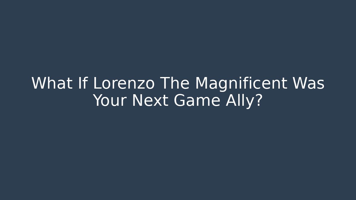 What If Lorenzo The Magnificent Was Your Next Game Ally?