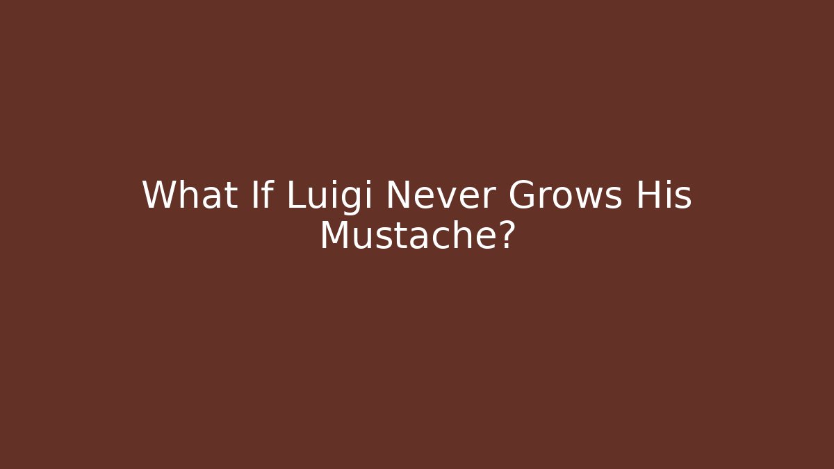 What If Luigi Never Grows His Mustache? - Andrea Zevedo