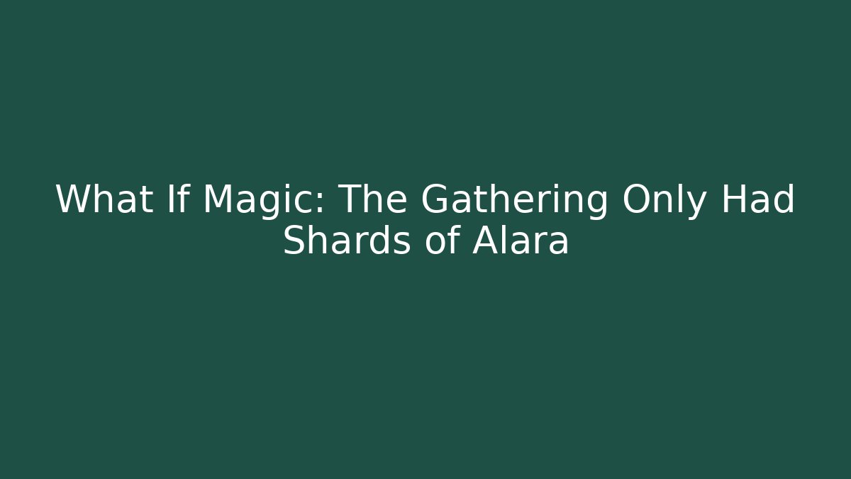 What If Magic: The Gathering Only Had Shards of Alara