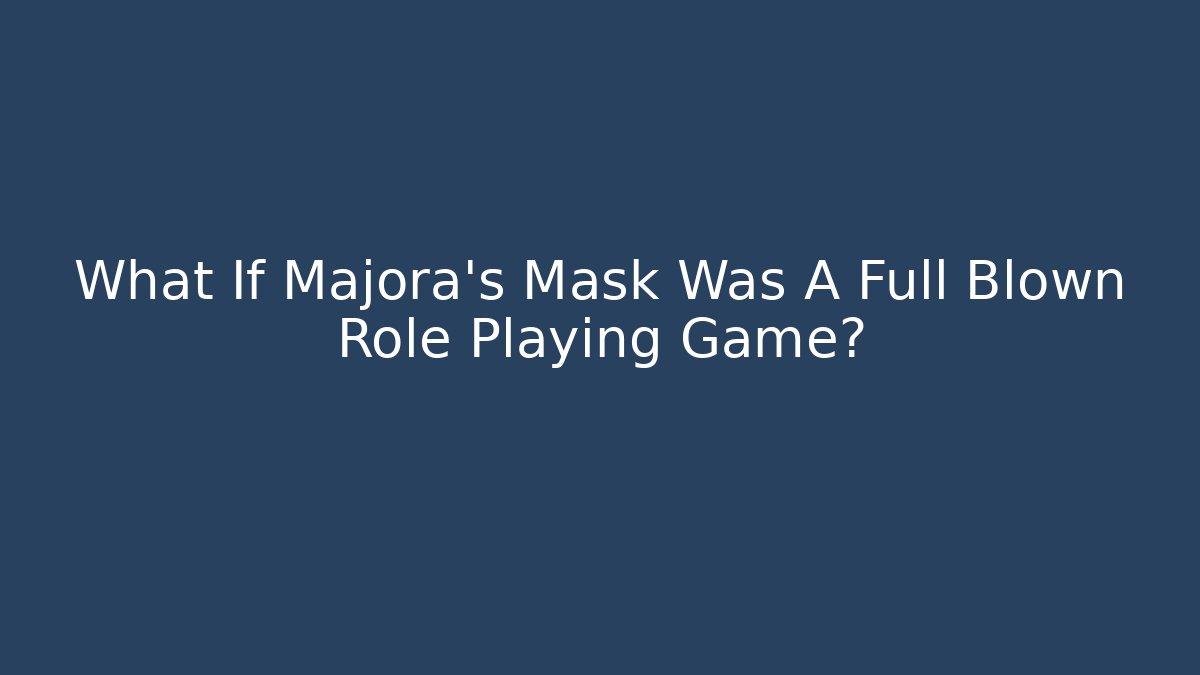 What If Majora's Mask Was A Full Blown Role Playing Game?