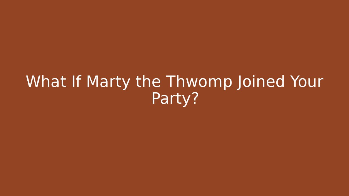 What If Marty the Thwomp Joined Your Party?