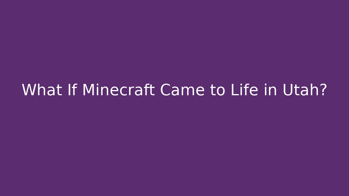 What If Minecraft Came to Life in Utah?