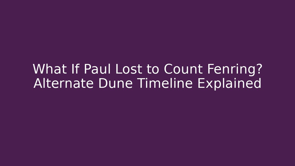 What If Paul Lost to Count Fenring? Alternate Dune Timeline Explained