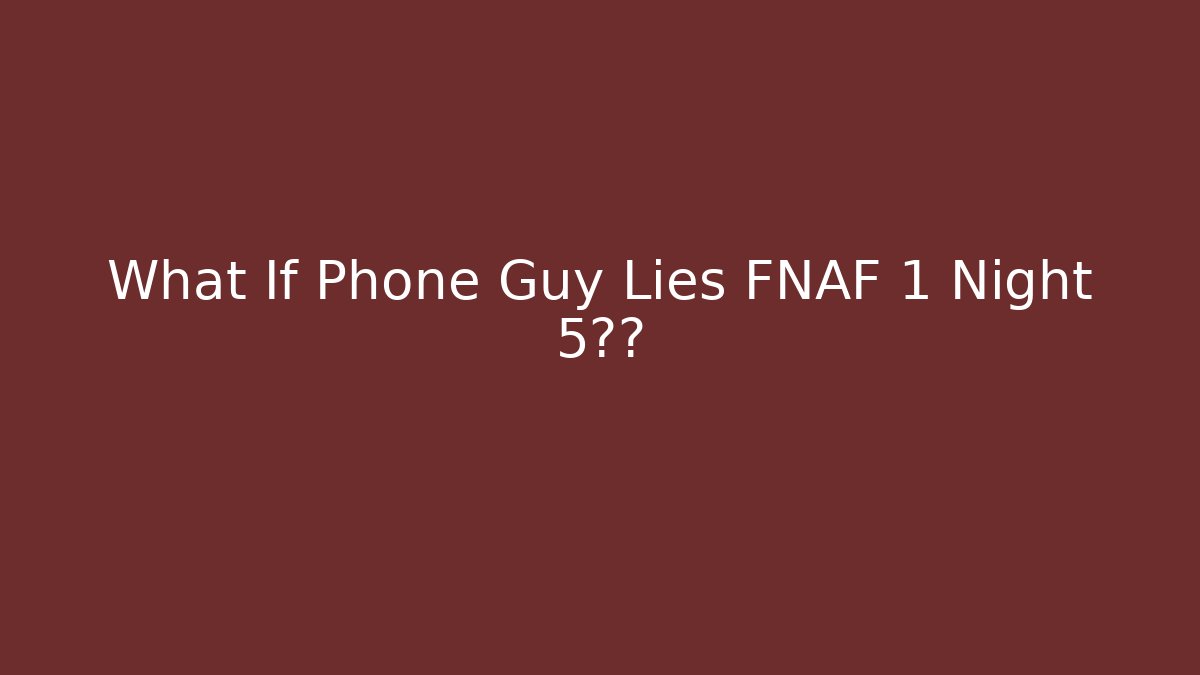 What If Phone Guy Lies FNAF 1 Night 5真相 - Andrea Zevedo