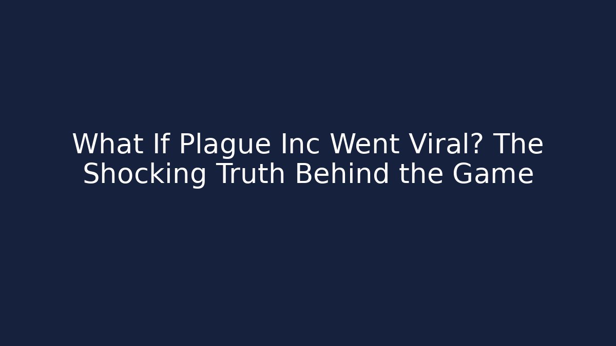 What If Plague Inc Went Viral? The Shocking Truth Behind the Game