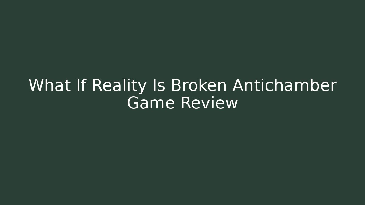 What If Reality Is Broken Antichamber Game Review