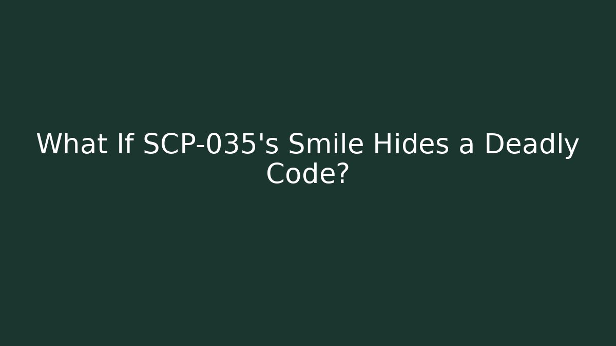 What If SCP-035’s Smile Hides a Deadly Code? - Andrea Zevedo