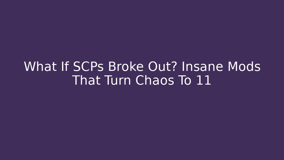 What If SCPs Broke Out? Insane Mods That Turn Chaos To 11